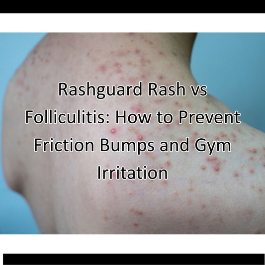 Rashguard Rash vs. Follicle Congestion: How to Prevent Friction Bumps and Gym Irritation