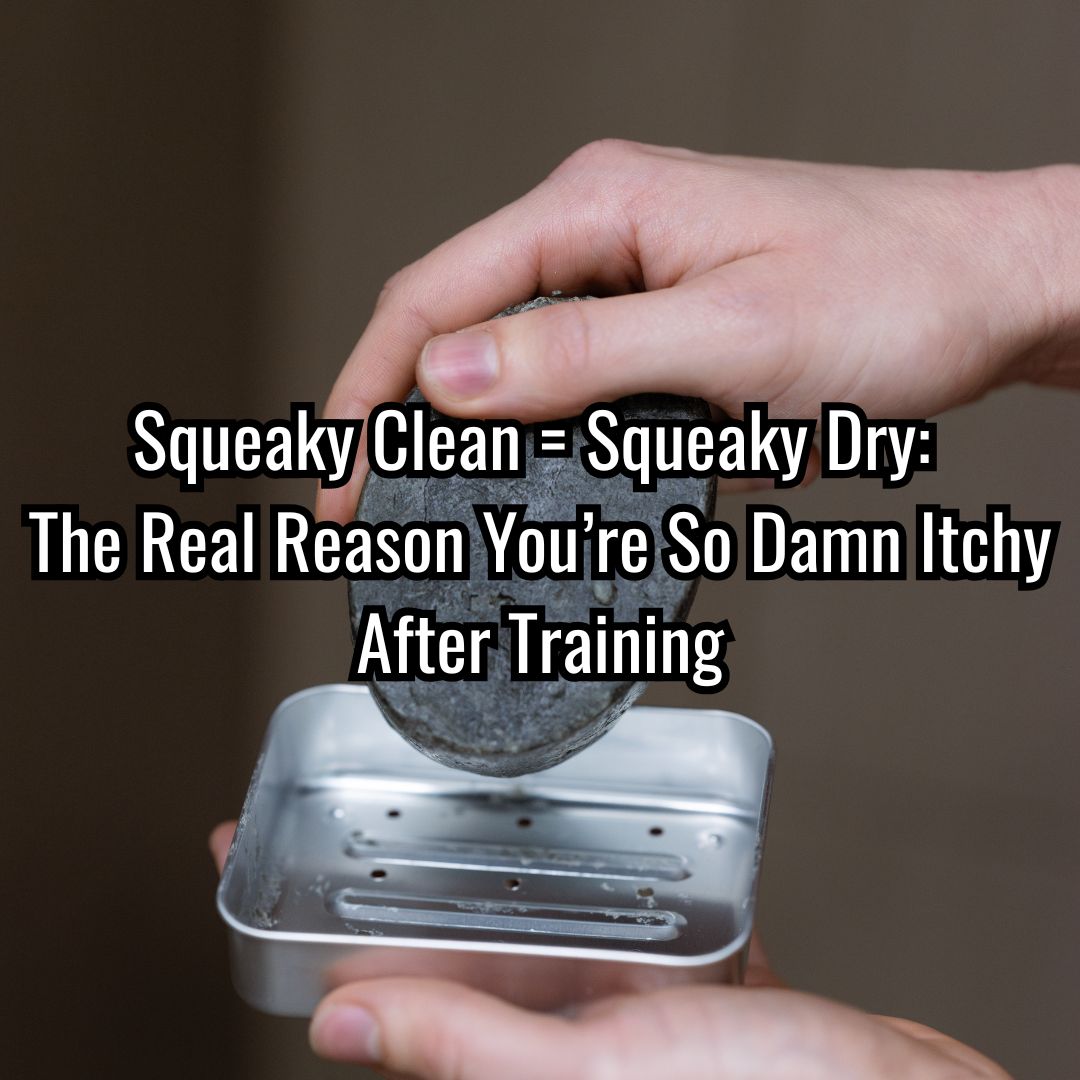 Squeaky Clean = Squeaky Dry: The Real Reason You’re So Damn Itchy After Training