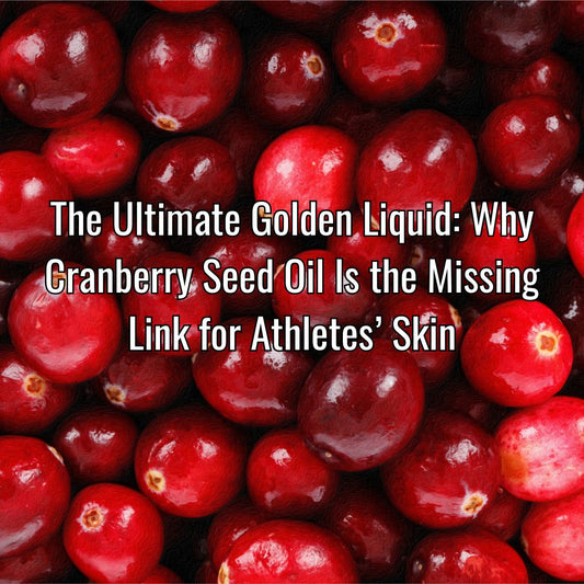 The Ultimate Golden Liquid: Why Cranberry Seed Oil Is the Missing Link for Athletes' Skin